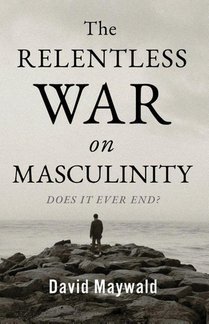 The Relentless War on Masculinity
