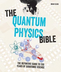 The Quantum Physics Bible: The Definitive Guide to 200 Years of Subatomic Science