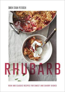 Rhubarb: New and Classic Recipes for Sweet and Savory Dishes