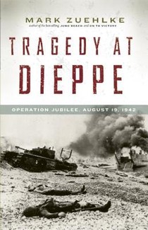 Tragedy at Dieppe: Operation Jubilee, August 19, 1942