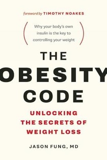 The Obesity Code: Unlocking the Secrets of Weight Loss (Why Intermittent Fasting Is the Key to Controlling Your Weight)