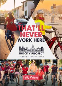 That'll Never Work Here: Challenging the Myths Around Biking in a Winter City; The City Project, Book 2 Volume 2