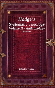 Hodge's Systematic Theology Volume II - Anthropology Revised