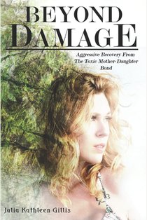 Beyond Damage: Aggressive Recovery From The Toxic Mother-Daughter Bond