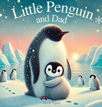 Little Penguin and Dad: A Story to Celebrate Dads Everywhere