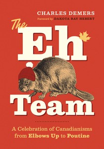 The Eh Team: A Celebration of Canadianisms from Elbows Up to Poutine