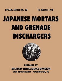 Japanese Mortars and Grenade Dischargers (Special Series, No. 30)