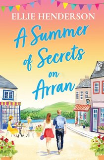 A Summer of Secrets on Arran: A heartwarming, emotional romance about second chances, family ties and the healing power of love