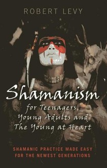 Shamanism for Teenagers, Young Adults and The Yo - Shamanic practice made easy for the newest generations