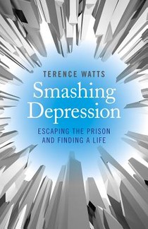 Smashing Depression - Escaping the Prison and Finding a Life