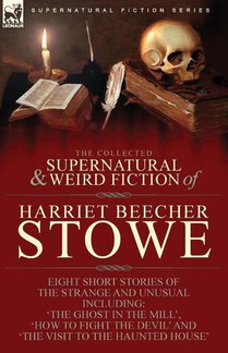 The Collected Supernatural and Weird Fiction of Harriet Beecher Stowe
