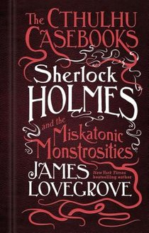 The Cthulhu Casebooks - Sherlock Holmes and the Miskatonic Monstrosities voorzijde