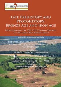 Late Prehistory and Protohistory: Bronze Age and Iron Age (1. The Emergence of warrior societies and its economic, social and environmental consequences; 2. Aegean – Mediterranean imports and influences in the graves from continental Europe – Bronze and Iron Ages)