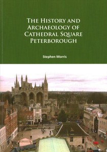 The History and Archaeology of Cathedral Square Peterborough