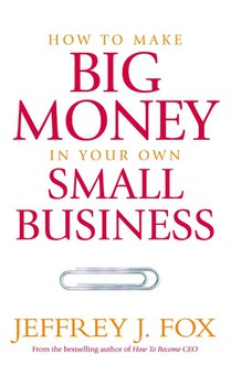 How To Make Big Money In Your Own Small Business