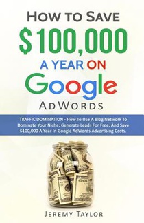 How to Save $100,000 a Year on Google Adwords