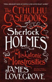 The Cthulhu Casebooks - Sherlock Holmes and the Miskatonic Monstrosities voorzijde