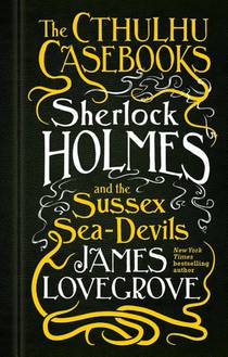 The Cthulhu Casebooks - Sherlock Holmes and the Sussex Sea-Devils voorzijde