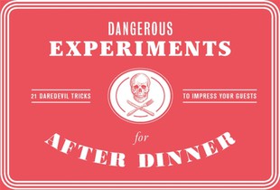 Dangerous Experiments for After Dinner: 21 Daredevil Tricks