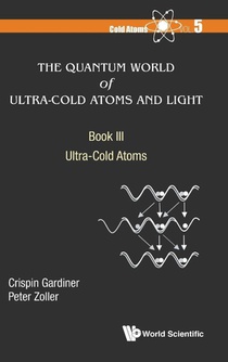 Quantum World Of Ultra-cold Atoms And Light, The - Book Iii: Ultra-cold Atoms