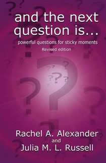 And the Next Question Is - Powerful Questions for Sticky Moments (Revised Edition)