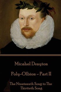 Michael Drayton - Poly-Olbion - Part II: The Nineteenth Song to The Thirtieth Song