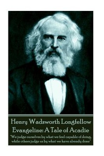Henry Wadsworth Longfellow - Evangeline: A Tale of Acadie: 
