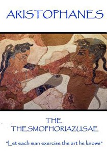 Aristophanes - The Thesmophoriazusae: 