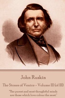 John Ruskin - The Stones of Venice - Volume III (of III): 