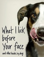 What I Lick Before Your Face ... and Other Haikus By Dogs voorzijde