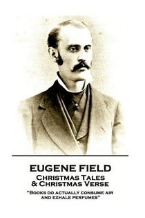 Eugene Field - Christmas Tales & Christmas Verse: 