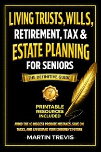 Living Trusts, Wills, Retirement, Tax & Estate Planning for Seniors: Avoid the 10 Biggest Probate Mistakes, Save on Taxes, and Safeguard Your Children