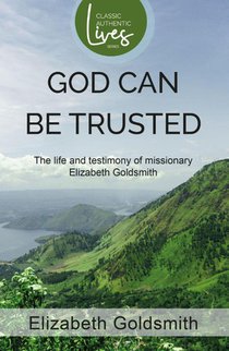 God Can Be Trusted: The Life and Testimony of Elizabeth Goldsmith