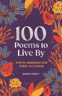 100 Poems to Live by: Poetic Remedies for Any Occasion