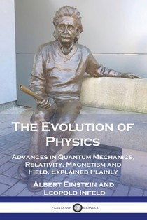 The Evolution of Physics: Advances in Quantum Mechanics, Relativity, Magnetism and Field, Explained Plainly