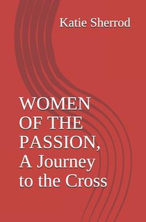 Women of the Passion, a Journey to the Cross: Three Meditations and Stations of the Cross