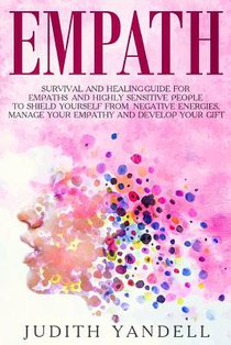 Empath: Survival and Healing Guide for Empaths and Highly Sensitive People to Shield Yourself From Negative Energies, Manage Y