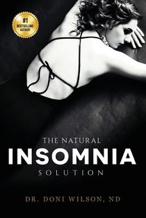 The Natural Insomnia Solution: How to Fall Asleep, Stay Asleep, Restore Your Health and Regain Your Sanity Without Medication