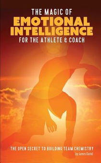 The Magic of Emotional Intelligence for the Athlete and Coach: The Open Secret to Building Team Chemistry
