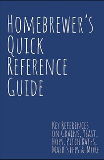 Homebrewer's Quick Reference Guide: Key References on Grains, Yeast, Hops, Pitch Rates, Mash Steps, Style Reference Guidelines & More