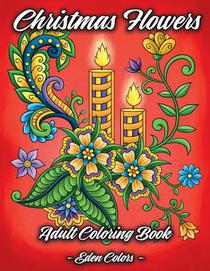 Christmas Flowers - Adult Coloring Book: Discover Beautiful Christmas Ornaments, Mandala-Like Flowers, Relaxing Winter Scenes & Floral Patterns