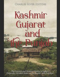 Kashmir, Gujarat, and the Punjab: The Ancient and Modern History of India's Politically Divided States on the Border with Pakistan