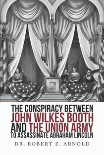 The Conspiracy Between John Wilkes Booth and the Union Army to Assassinate Abraham Lincoln voorzijde