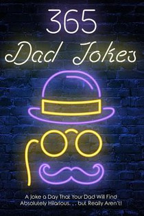 365 Dad jokes: A Joke a day that your dad will find absolutely hilarious.... but really aren't.