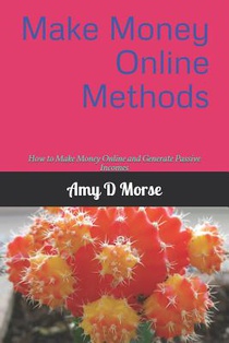 Make Money Online Methods: How to Make Money Online and Generate Passive Incomes