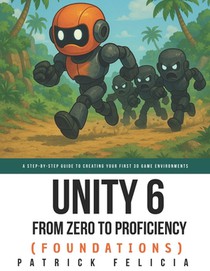 Unity From Zero to Proficiency (Foundations): A step-by-step guide to creating your first game