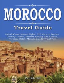 MOROCCO Travel Guide: Historical and Cultural Sights, TOP Morocco Beaches, Climbing Toubkal, Extreme Activity, Eat & Drink, Moroccan Hotels,