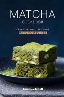 Matcha Cookbook: Creative and Delicious Matcha Recipes