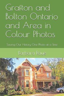 Grafton and Bolton Ontario and Area in Colour Photos: Saving Our History One Photo at a Time