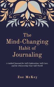 The Mind-Changing Habit of Journaling: The Path To Forgive Yourself For Not Knowing What You Didn't Know Before You Learned It - A Guided Journal for